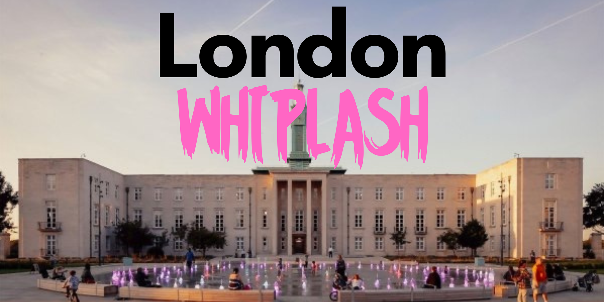 London Whiplash